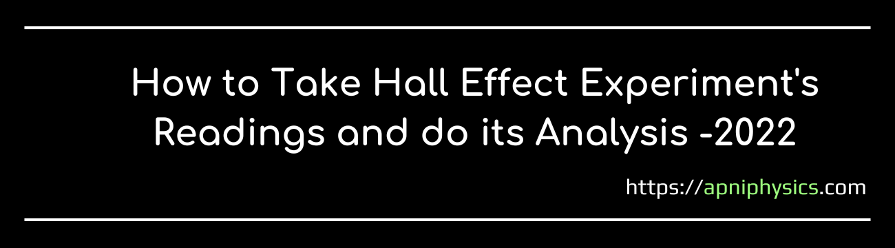 How to Take Hall Effect Experiment Readings and its Analysis -2022