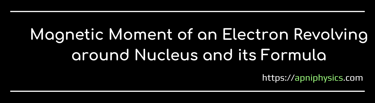 Magnetic moment of an electron revolving around nucleus-apniphysics